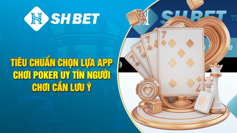 Tiêu chuẩn chọn lựa app chơi Poker uy tín người chơi cần lưu ý